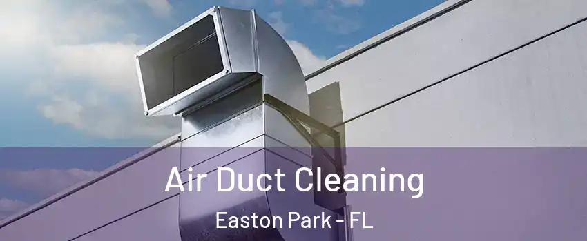 Air Duct Cleaning Easton Park - FL