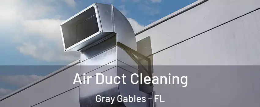 Air Duct Cleaning Gray Gables - FL