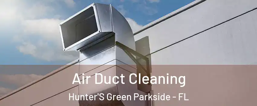 Air Duct Cleaning Hunter'S Green Parkside - FL