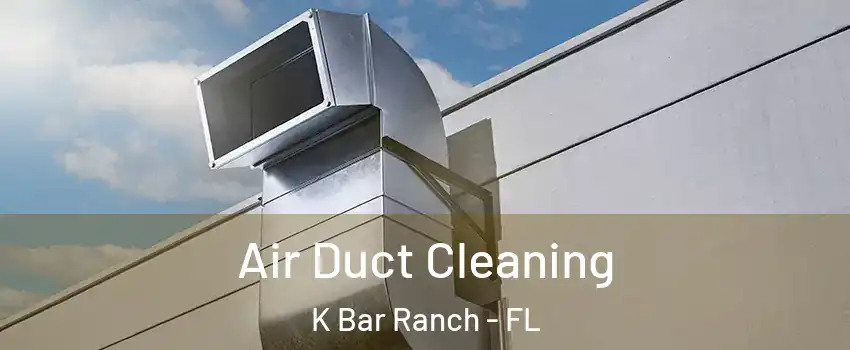 Air Duct Cleaning K Bar Ranch - FL