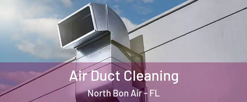 Air Duct Cleaning North Bon Air - FL