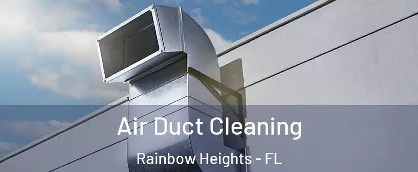 Air Duct Cleaning Rainbow Heights - FL