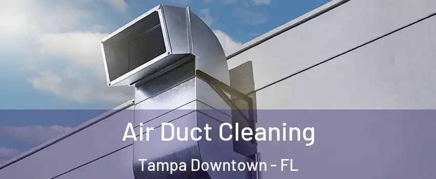 Air Duct Cleaning Tampa Downtown - FL