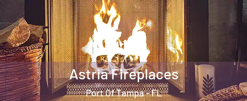 Astria Fireplaces Port Of Tampa - FL