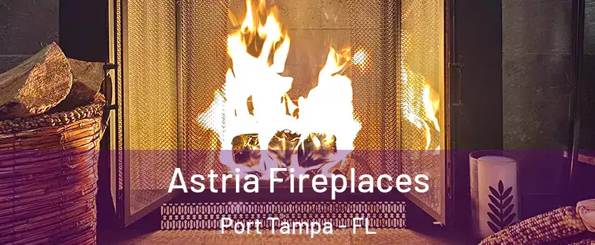 Astria Fireplaces Port Tampa - FL