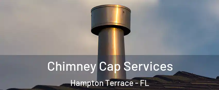 Chimney Cap Services Hampton Terrace - FL