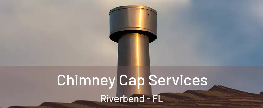 Chimney Cap Services Riverbend - FL