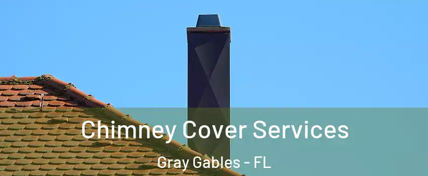 Chimney Cover Services Gray Gables - FL