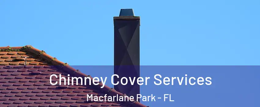 Chimney Cover Services Macfarlane Park - FL