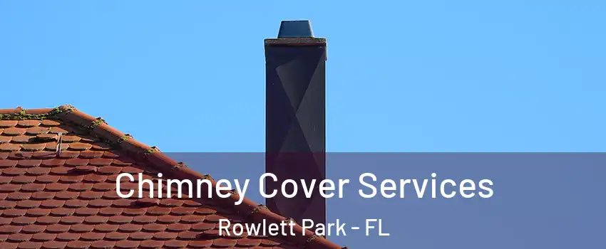 Chimney Cover Services Rowlett Park - FL
