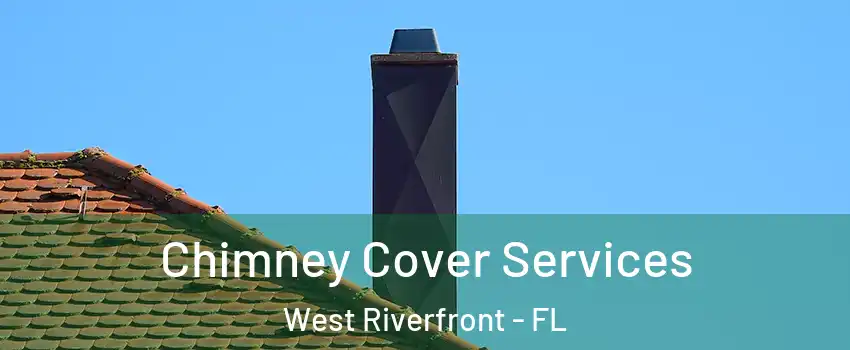 Chimney Cover Services West Riverfront - FL
