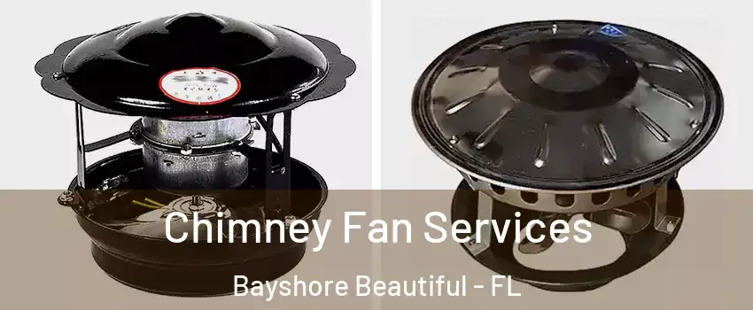 Chimney Fan Services Bayshore Beautiful - FL