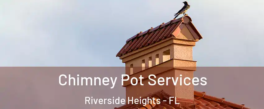 Chimney Pot Services Riverside Heights - FL