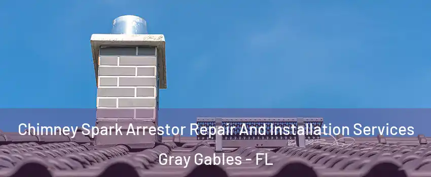 Chimney Spark Arrestor Repair And Installation Services Gray Gables - FL