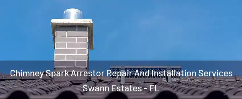Chimney Spark Arrestor Repair And Installation Services Swann Estates - FL