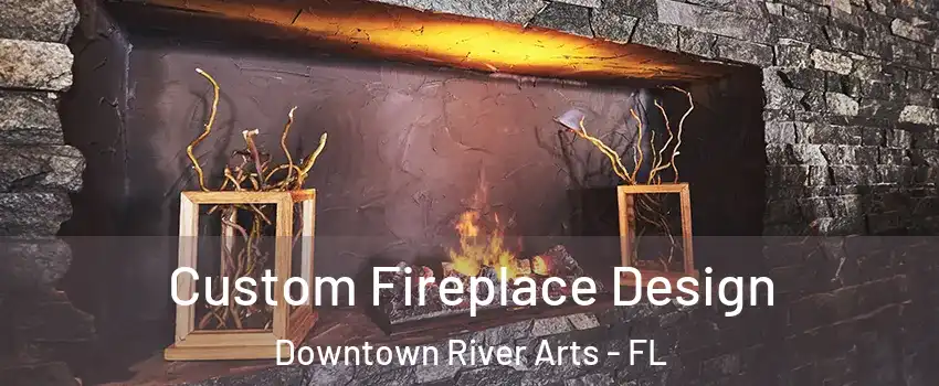 Custom Fireplace Design Downtown River Arts - FL