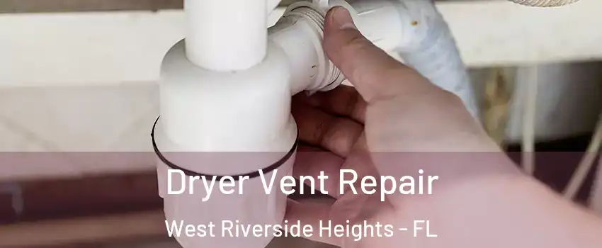 Dryer Vent Repair West Riverside Heights - FL