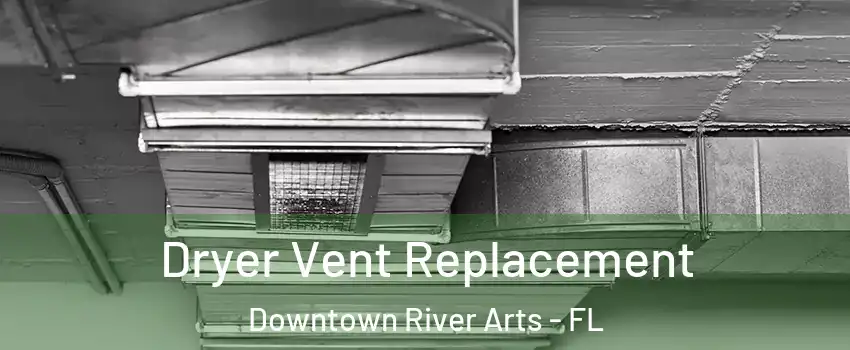 Dryer Vent Replacement Downtown River Arts - FL