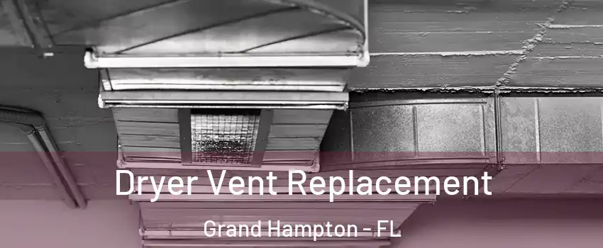 Dryer Vent Replacement Grand Hampton - FL