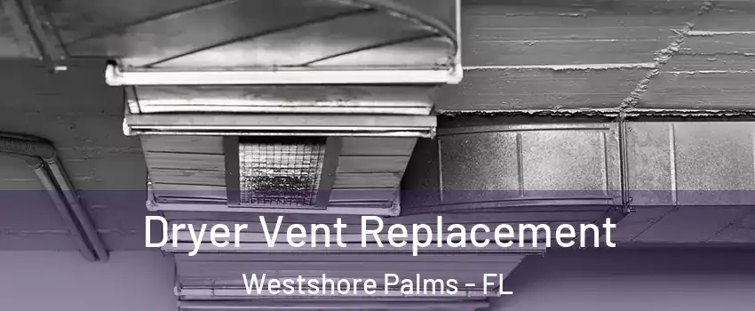 Dryer Vent Replacement Westshore Palms - FL
