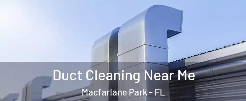 Duct Cleaning Near Me Macfarlane Park - FL