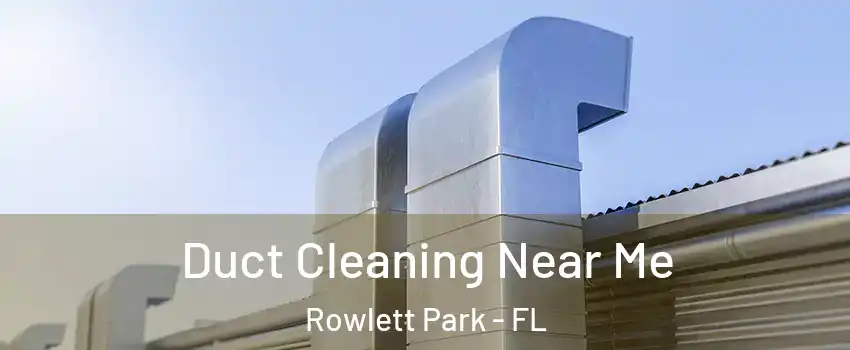 Duct Cleaning Near Me Rowlett Park - FL