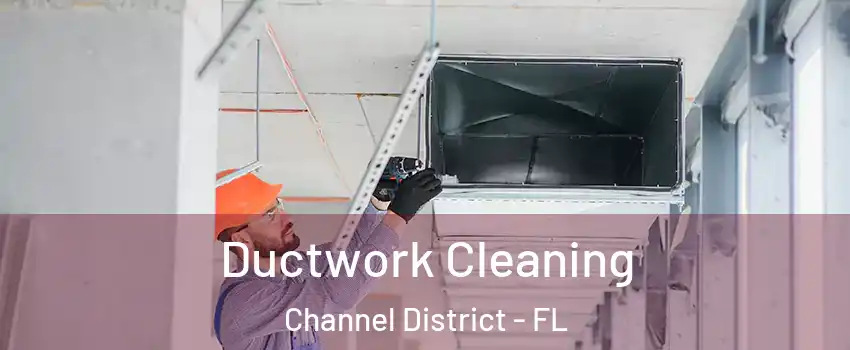 Ductwork Cleaning Channel District - FL