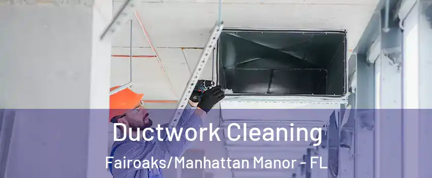 Ductwork Cleaning Fairoaks/Manhattan Manor - FL