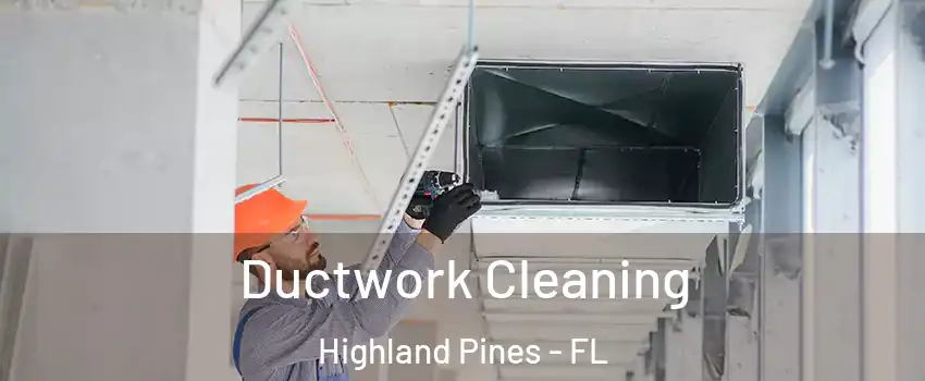 Ductwork Cleaning Highland Pines - FL