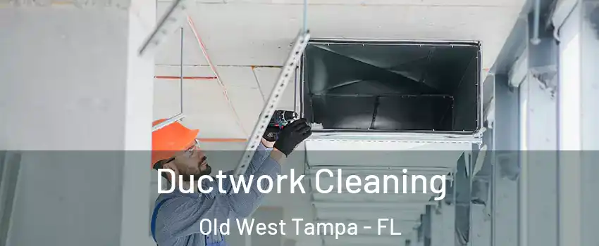 Ductwork Cleaning Old West Tampa - FL