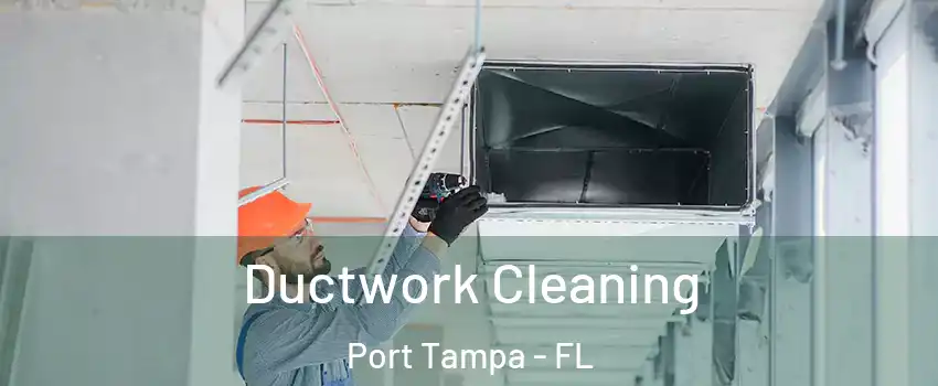 Ductwork Cleaning Port Tampa - FL