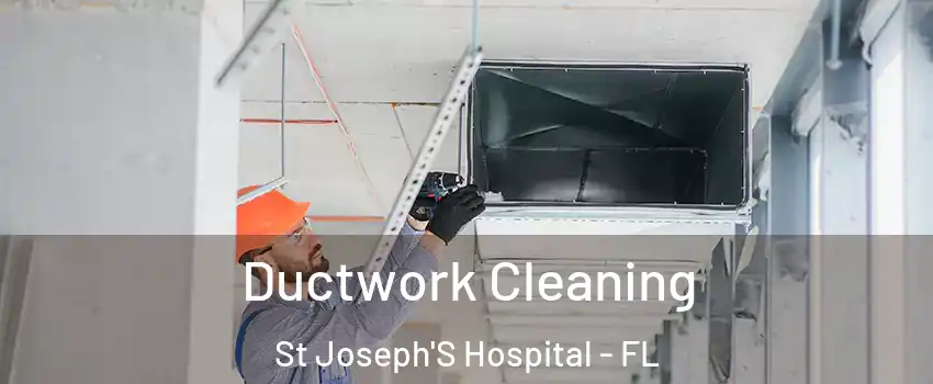 Ductwork Cleaning St Joseph'S Hospital - FL