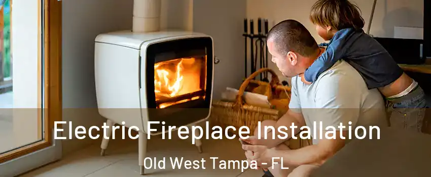 Electric Fireplace Installation Old West Tampa - FL