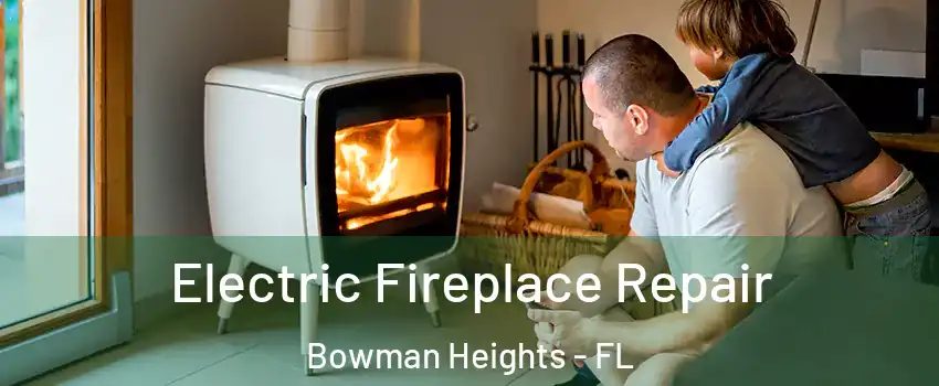 Electric Fireplace Repair Bowman Heights - FL