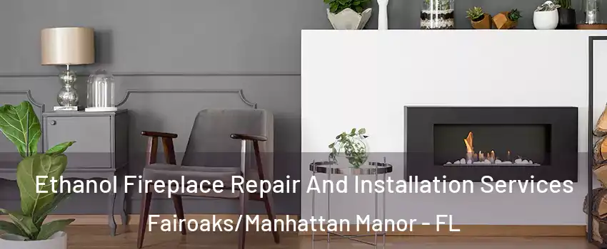 Ethanol Fireplace Repair And Installation Services Fairoaks/Manhattan Manor - FL