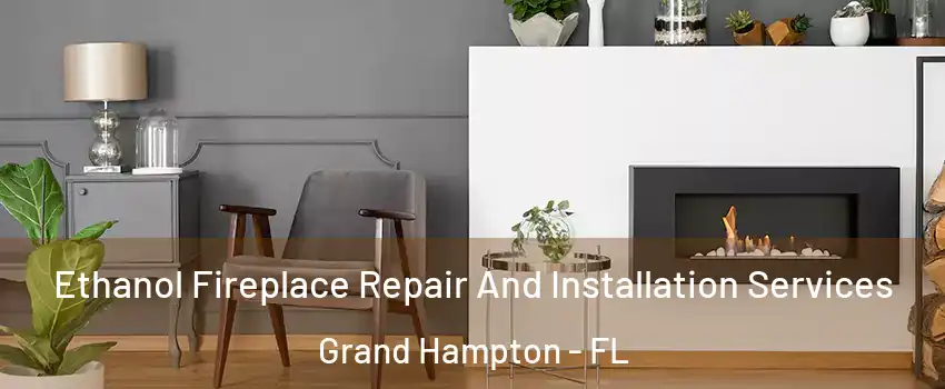 Ethanol Fireplace Repair And Installation Services Grand Hampton - FL