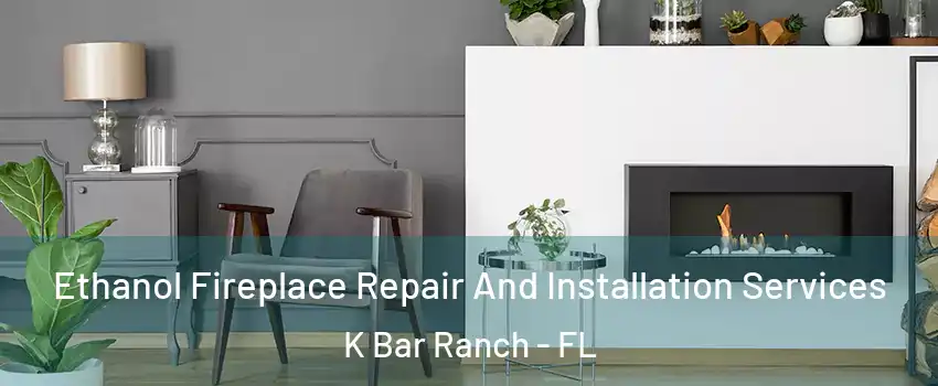 Ethanol Fireplace Repair And Installation Services K Bar Ranch - FL