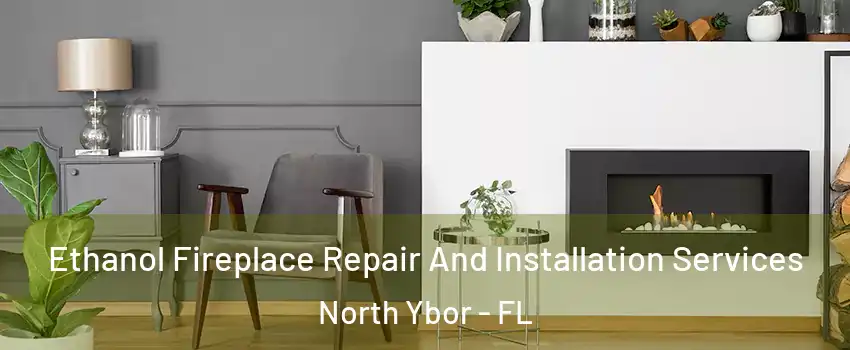 Ethanol Fireplace Repair And Installation Services North Ybor - FL
