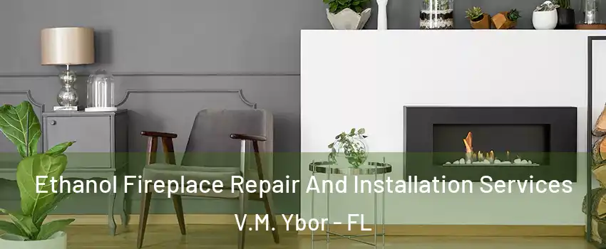 Ethanol Fireplace Repair And Installation Services V.M. Ybor - FL