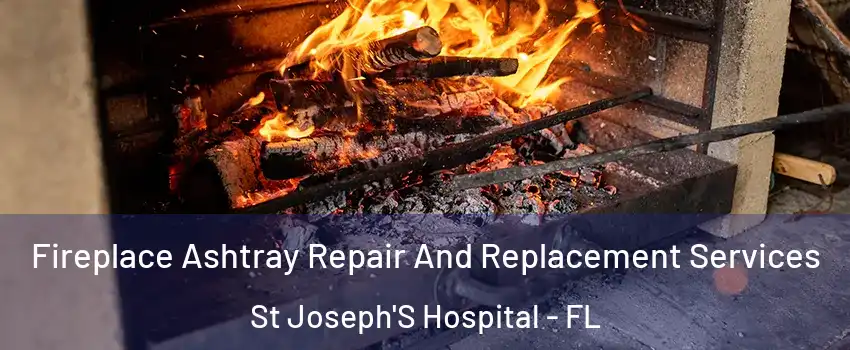 Fireplace Ashtray Repair And Replacement Services St Joseph'S Hospital - FL