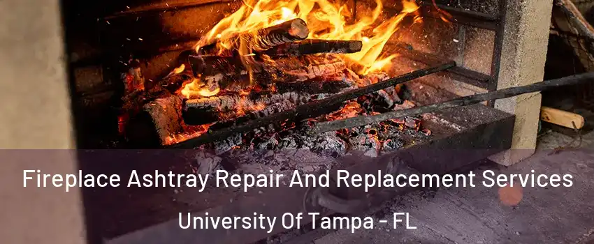 Fireplace Ashtray Repair And Replacement Services University Of Tampa - FL
