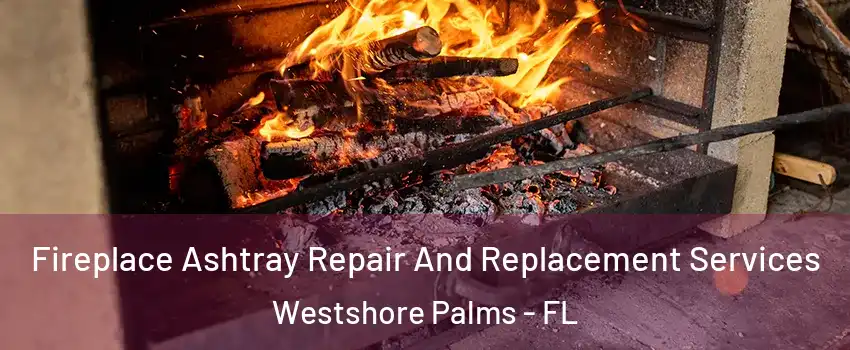 Fireplace Ashtray Repair And Replacement Services Westshore Palms - FL