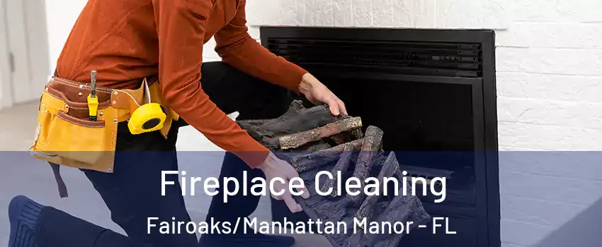 Fireplace Cleaning Fairoaks/Manhattan Manor - FL