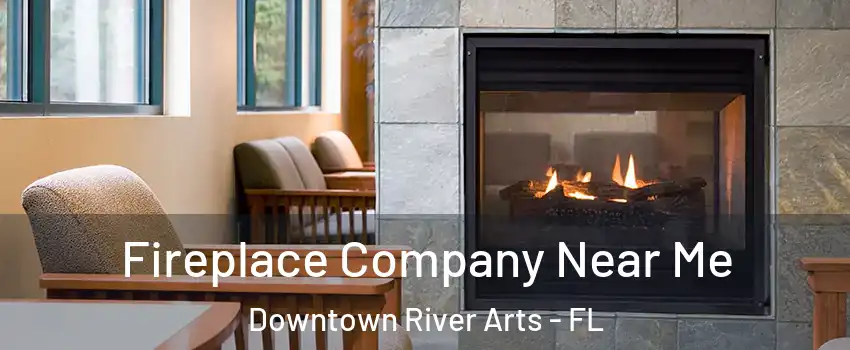 Fireplace Company Near Me Downtown River Arts - FL