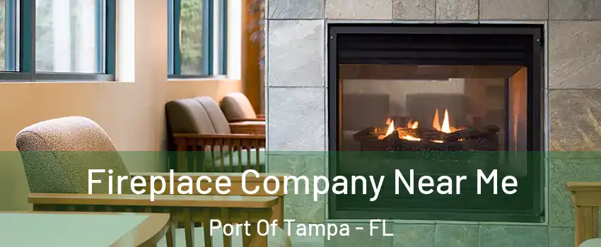 Fireplace Company Near Me Port Of Tampa - FL