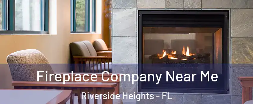 Fireplace Company Near Me Riverside Heights - FL