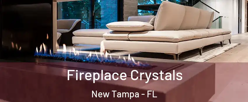 Fireplace Crystals New Tampa - FL