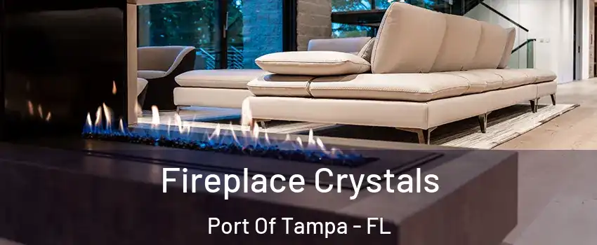 Fireplace Crystals Port Of Tampa - FL