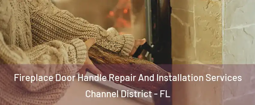 Fireplace Door Handle Repair And Installation Services Channel District - FL