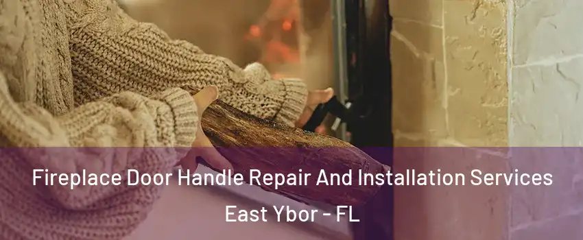 Fireplace Door Handle Repair And Installation Services East Ybor - FL